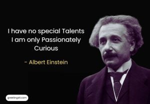 I have no special Talents I am only Passionately Curious - Albert Einstein Quotes